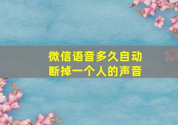 微信语音多久自动断掉一个人的声音