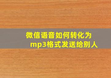 微信语音如何转化为mp3格式发送给别人