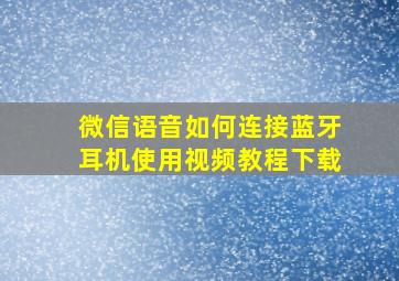 微信语音如何连接蓝牙耳机使用视频教程下载