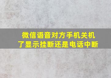 微信语音对方手机关机了显示挂断还是电话中断