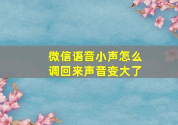 微信语音小声怎么调回来声音变大了