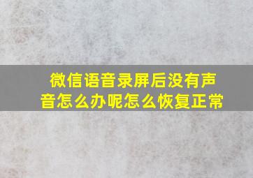 微信语音录屏后没有声音怎么办呢怎么恢复正常