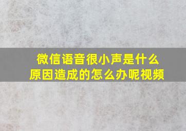 微信语音很小声是什么原因造成的怎么办呢视频