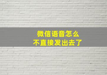 微信语音怎么不直接发出去了