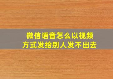 微信语音怎么以视频方式发给别人发不出去