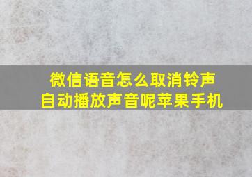 微信语音怎么取消铃声自动播放声音呢苹果手机