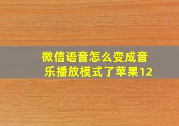 微信语音怎么变成音乐播放模式了苹果12