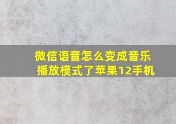 微信语音怎么变成音乐播放模式了苹果12手机