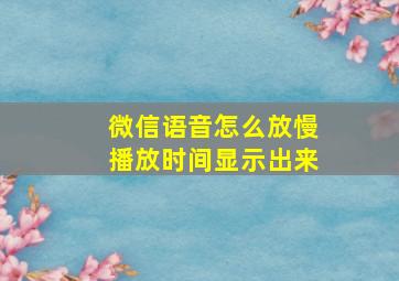 微信语音怎么放慢播放时间显示出来