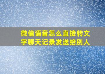 微信语音怎么直接转文字聊天记录发送给别人