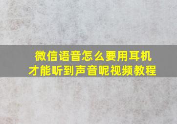 微信语音怎么要用耳机才能听到声音呢视频教程