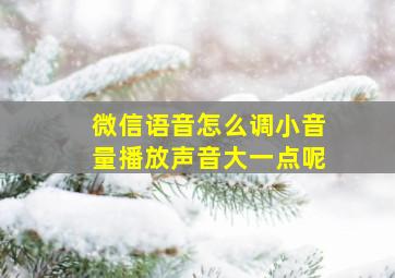 微信语音怎么调小音量播放声音大一点呢