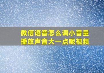 微信语音怎么调小音量播放声音大一点呢视频