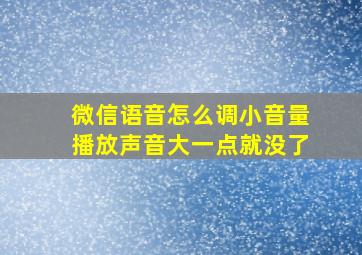 微信语音怎么调小音量播放声音大一点就没了