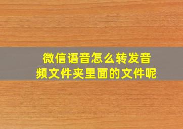 微信语音怎么转发音频文件夹里面的文件呢