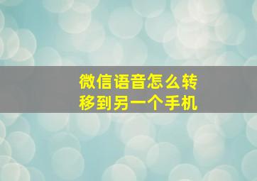 微信语音怎么转移到另一个手机