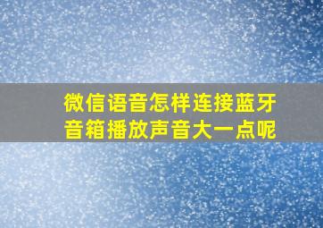 微信语音怎样连接蓝牙音箱播放声音大一点呢