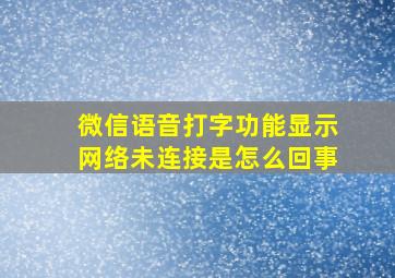 微信语音打字功能显示网络未连接是怎么回事