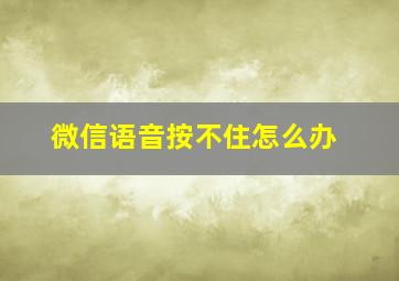 微信语音按不住怎么办