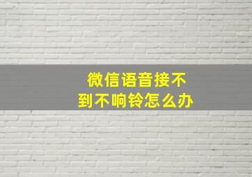 微信语音接不到不响铃怎么办