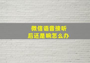 微信语音接听后还是响怎么办