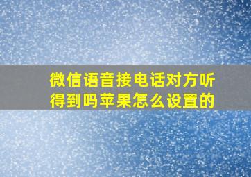 微信语音接电话对方听得到吗苹果怎么设置的