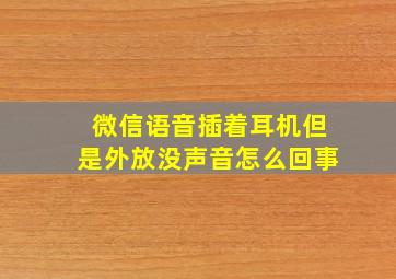 微信语音插着耳机但是外放没声音怎么回事