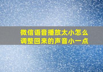 微信语音播放太小怎么调整回来的声音小一点