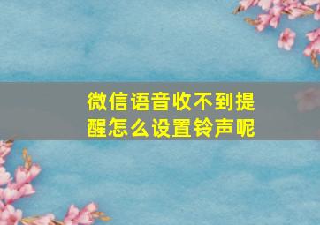 微信语音收不到提醒怎么设置铃声呢