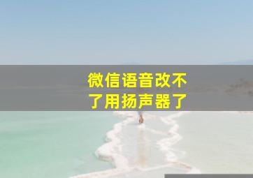 微信语音改不了用扬声器了