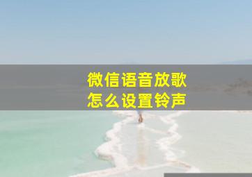 微信语音放歌怎么设置铃声