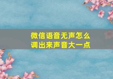 微信语音无声怎么调出来声音大一点