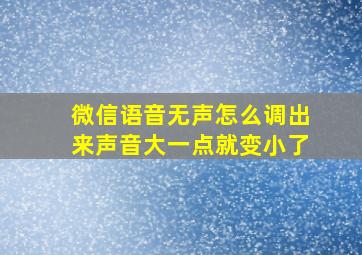 微信语音无声怎么调出来声音大一点就变小了