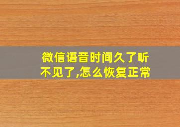 微信语音时间久了听不见了,怎么恢复正常