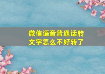 微信语音普通话转文字怎么不好转了