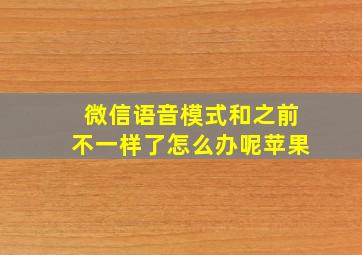 微信语音模式和之前不一样了怎么办呢苹果