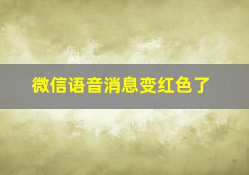 微信语音消息变红色了