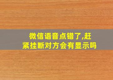 微信语音点错了,赶紧挂断对方会有显示吗