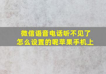 微信语音电话听不见了怎么设置的呢苹果手机上