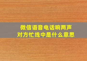 微信语音电话响两声对方忙线中是什么意思