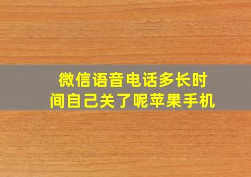 微信语音电话多长时间自己关了呢苹果手机