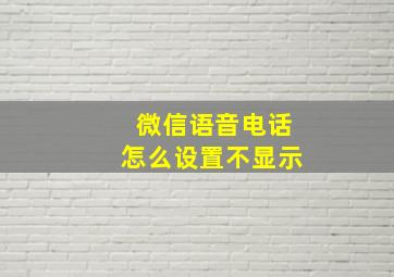 微信语音电话怎么设置不显示