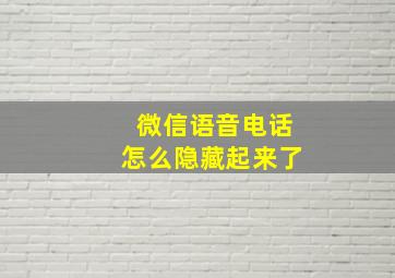 微信语音电话怎么隐藏起来了