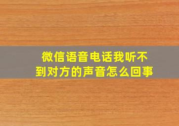 微信语音电话我听不到对方的声音怎么回事