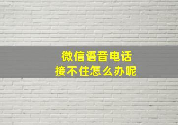 微信语音电话接不住怎么办呢