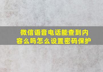 微信语音电话能查到内容么吗怎么设置密码保护