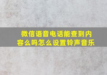 微信语音电话能查到内容么吗怎么设置铃声音乐