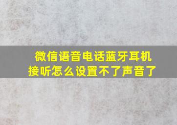 微信语音电话蓝牙耳机接听怎么设置不了声音了