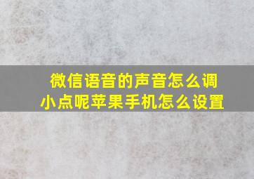 微信语音的声音怎么调小点呢苹果手机怎么设置