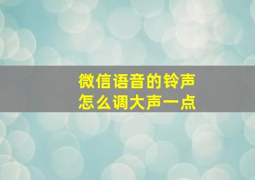 微信语音的铃声怎么调大声一点